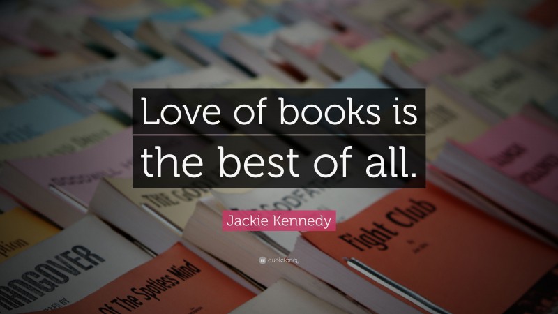 Jackie Kennedy Quote: “Love of books is the best of all.”