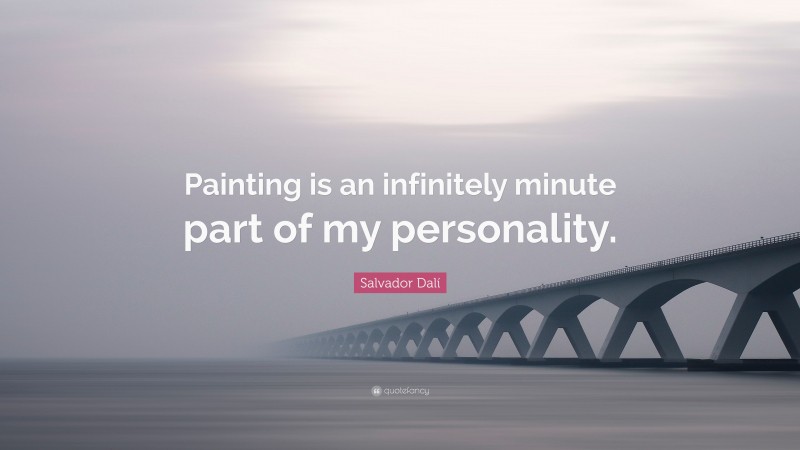 Salvador Dalí Quote: “Painting is an infinitely minute part of my personality.”