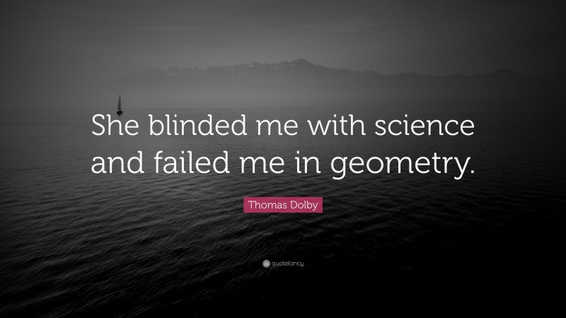Thomas Dolby Quote: “She blinded me with science and failed me in geometry.”