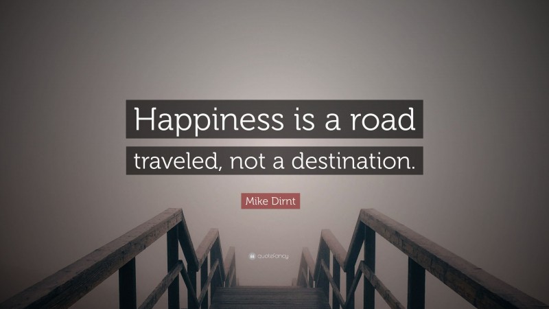 Mike Dirnt Quote: “Happiness is a road traveled, not a destination.”