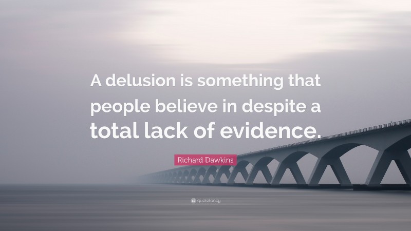 Richard Dawkins Quote: “A delusion is something that people believe in despite a total lack of evidence.”