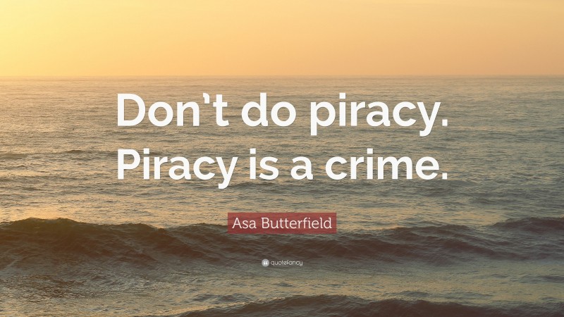 Asa Butterfield Quote: “Don’t do piracy. Piracy is a crime.”