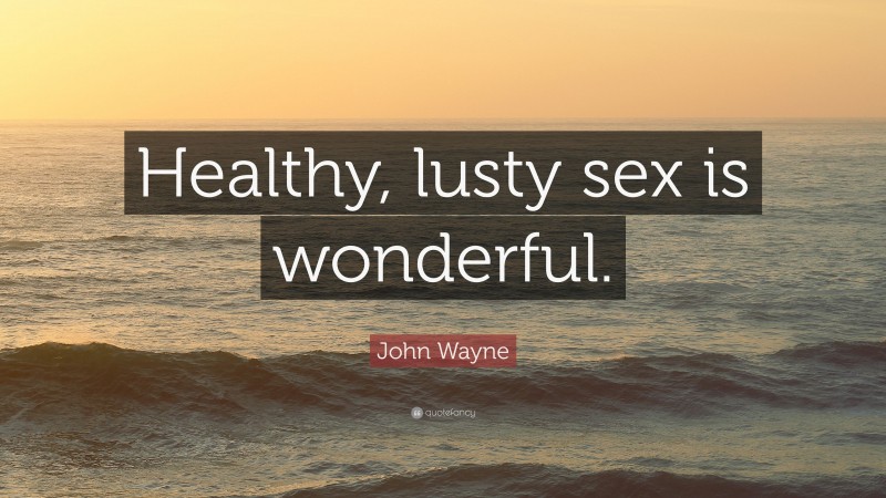 John Wayne Quote “healthy Lusty Sex Is Wonderful”