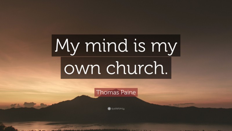 Thomas Paine Quote: “My mind is my own church.”