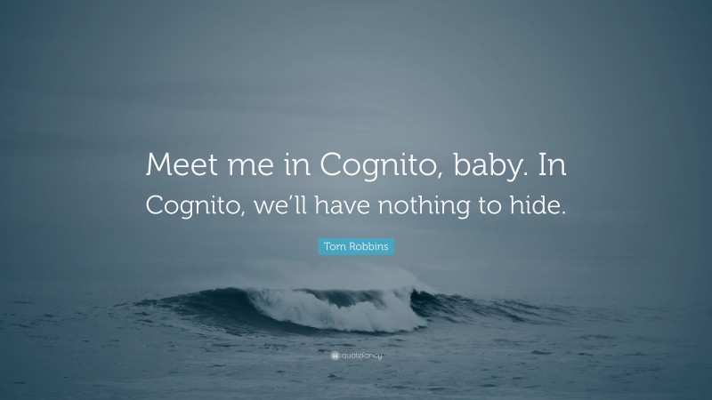 Tom Robbins Quote: “Meet me in Cognito, baby. In Cognito, we’ll have nothing to hide.”