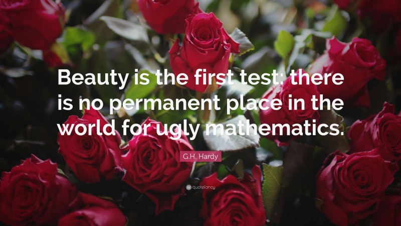 G.H. Hardy Quote: “Beauty is the first test: there is no permanent place in the world for ugly mathematics.”