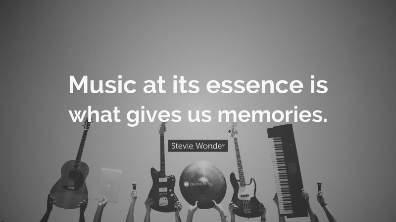 Stevie Wonder Quote: “Music at its essence is what gives us memories.”