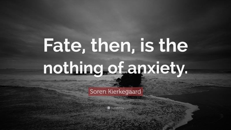Soren Kierkegaard Quote: “Fate, then, is the nothing of anxiety.”