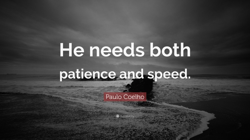 Paulo Coelho Quote: “He needs both patience and speed.”