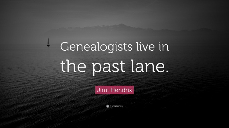 Jimi Hendrix Quote: “Genealogists live in the past lane.”