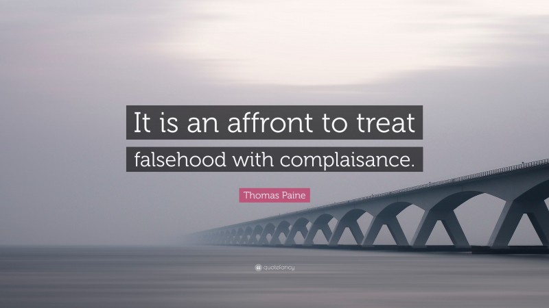 Thomas Paine Quote: “It is an affront to treat falsehood with complaisance.”