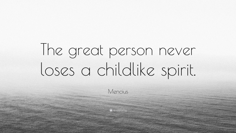 Mencius Quote: “The great person never loses a childlike spirit.”