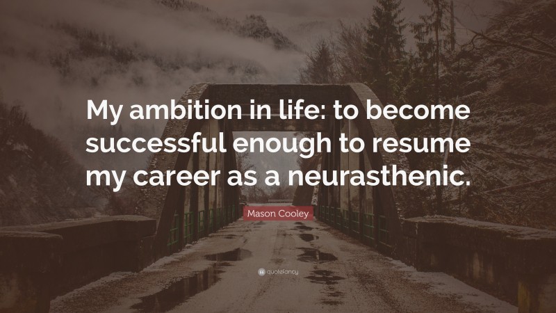 Mason Cooley Quote: “My ambition in life: to become successful enough to resume my career as a neurasthenic.”