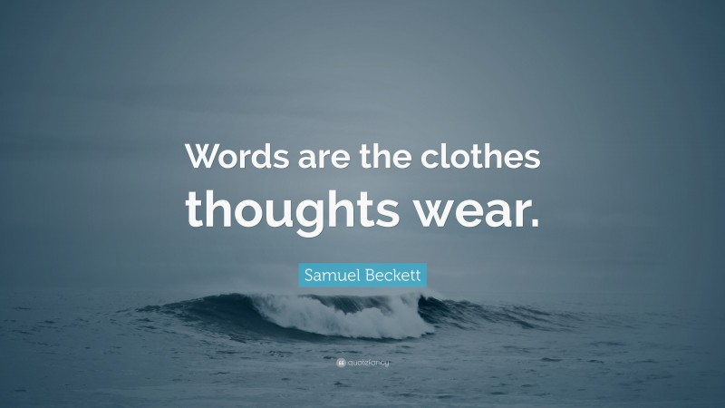Samuel Beckett Quote: “Words are the clothes thoughts wear.”