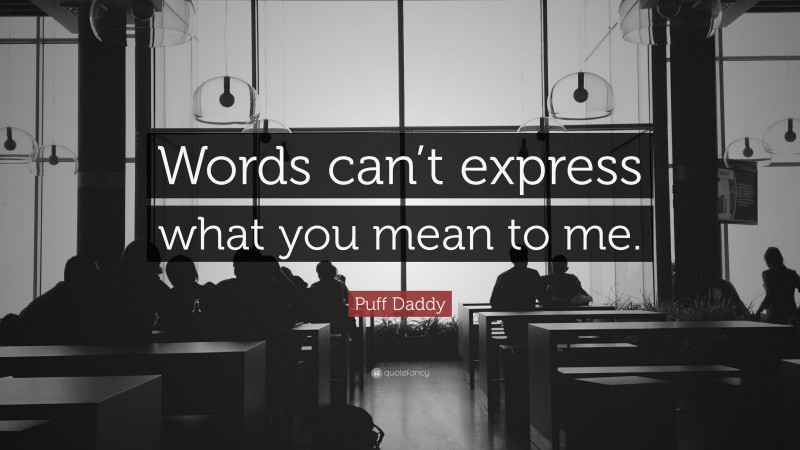 Puff Daddy Quote: “Words can’t express what you mean to me.”