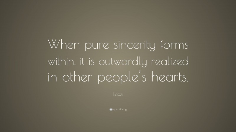 Laozi Quote: “When pure sincerity forms within, it is outwardly realized in other people’s hearts.”