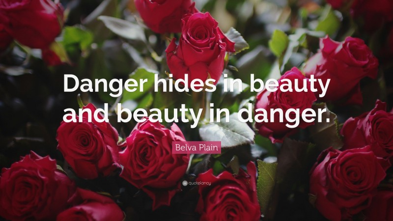 Belva Plain Quote: “Danger hides in beauty and beauty in danger.”
