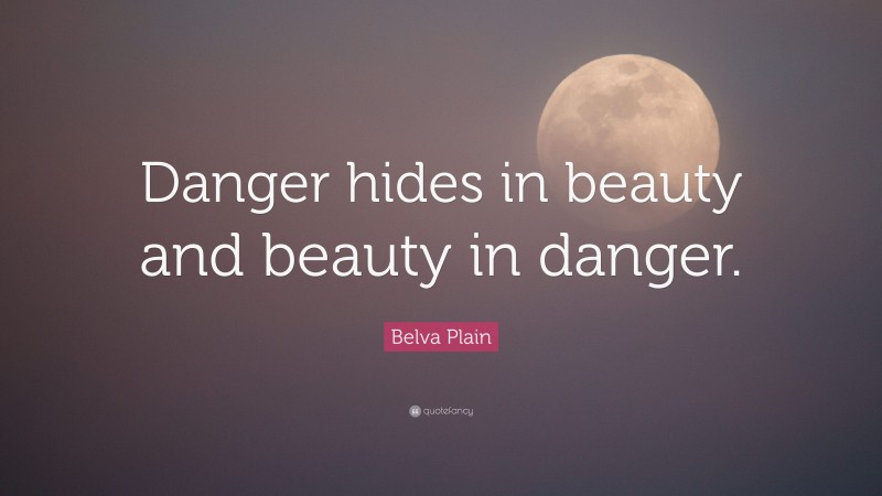 Belva Plain Quote: “Danger hides in beauty and beauty in danger.”