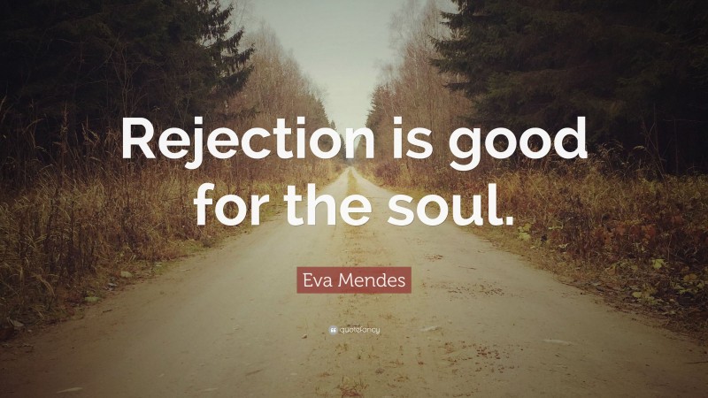 Eva Mendes Quote: “Rejection is good for the soul.”