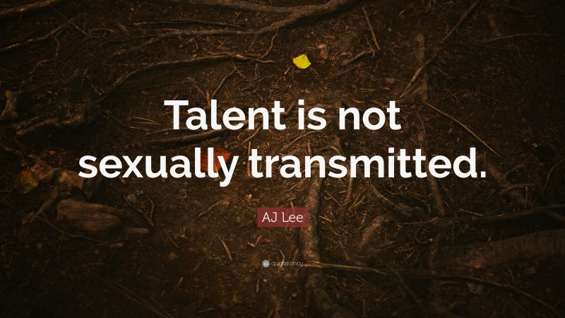 AJ Lee Quote: “Talent is not sexually transmitted.”