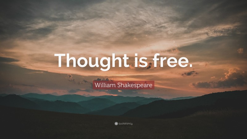 William Shakespeare Quote: “Thought is free.”
