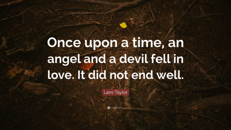Laini Taylor Quote: “Once upon a time, an angel and a devil fell in love. It did not end well.”