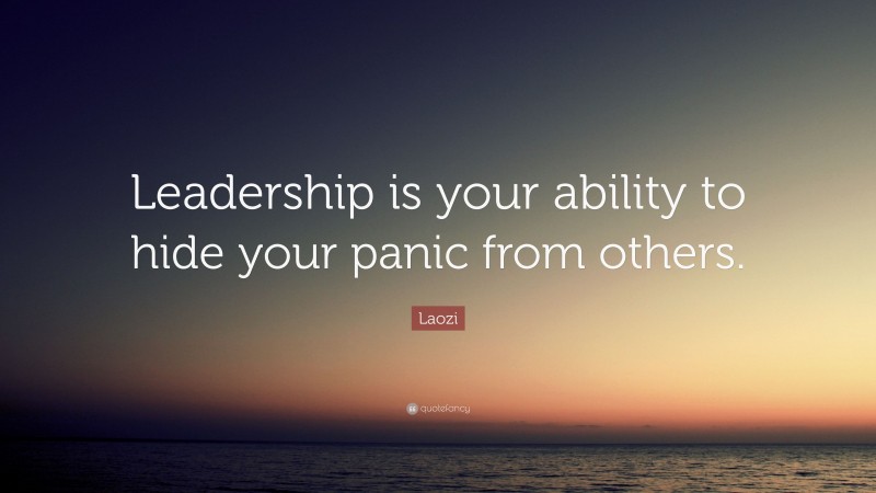 Laozi Quote: “Leadership is your ability to hide your panic from others.”