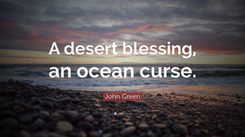 John Green Quote: “A desert blessing, an ocean curse.”