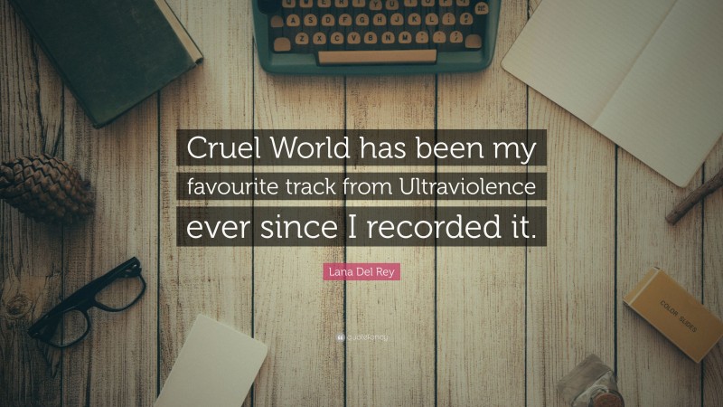 Lana Del Rey Quote: “Cruel World has been my favourite track from Ultraviolence ever since I recorded it.”