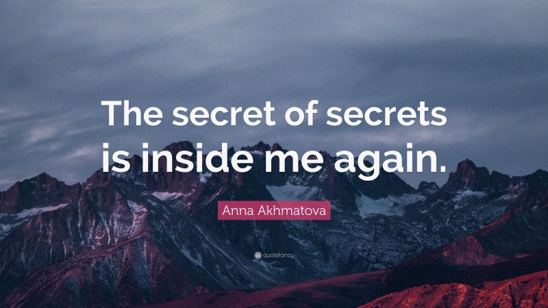 Anna Akhmatova Quote: “The secret of secrets is inside me again.”