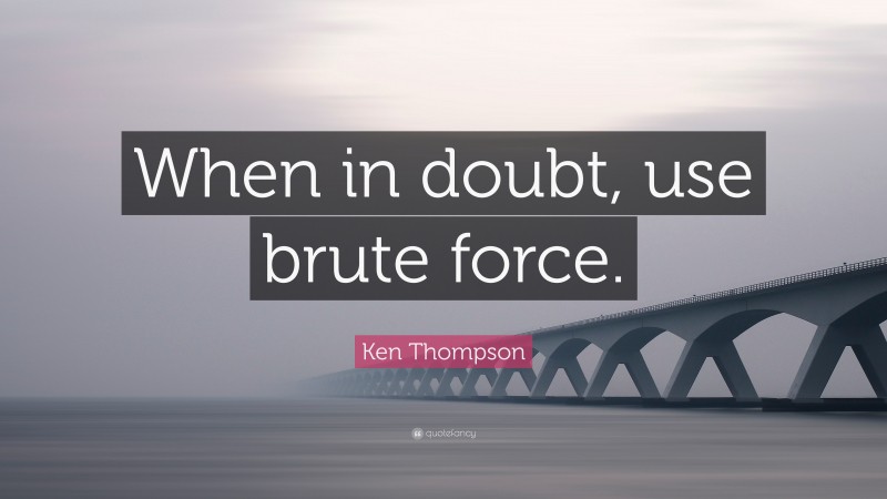 Ken Thompson Quote: “When in doubt, use brute force.”