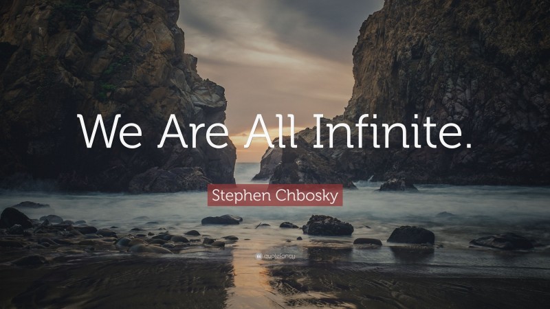 Stephen Chbosky Quote: “We Are All Infinite.”