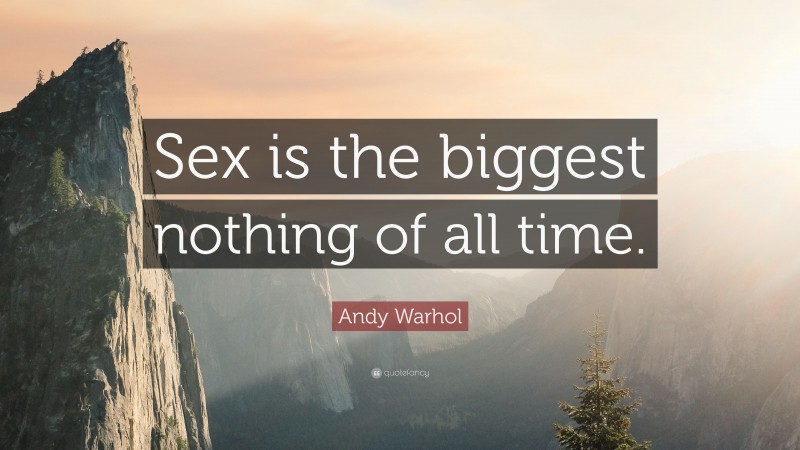 Andy Warhol Quote: “Sex is the biggest nothing of all time.”