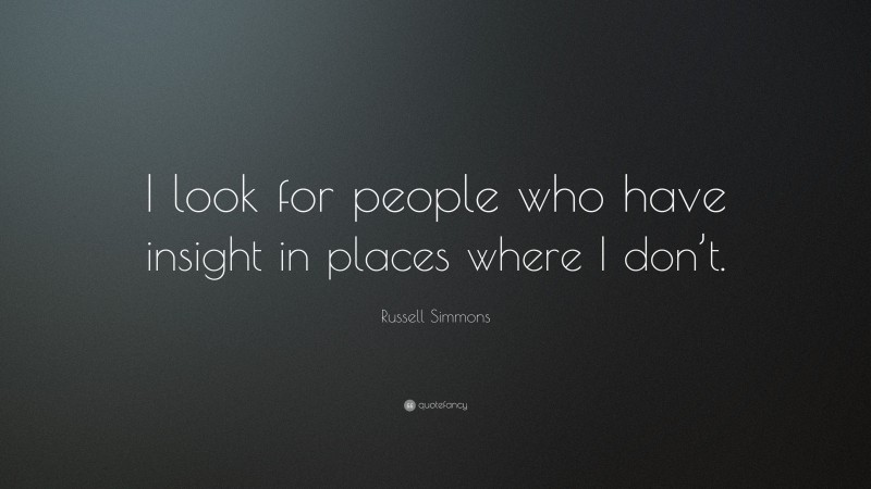 Russell Simmons Quote: “I look for people who have insight in places where I don’t.”