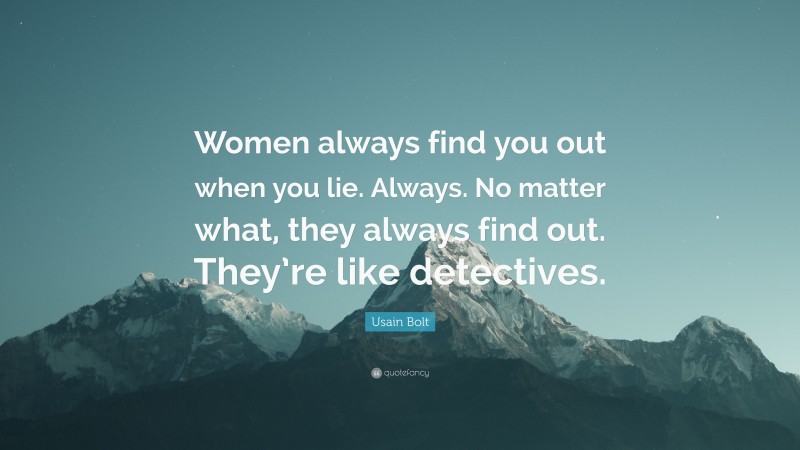 Usain Bolt Quote: “Women always find you out when you lie. Always. No matter what, they always find out. They’re like detectives.”