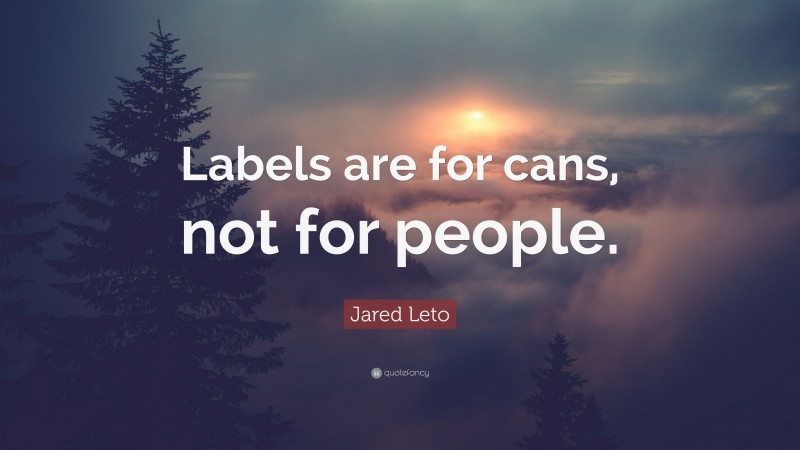 Jared Leto Quote: “Labels are for cans, not for people.”