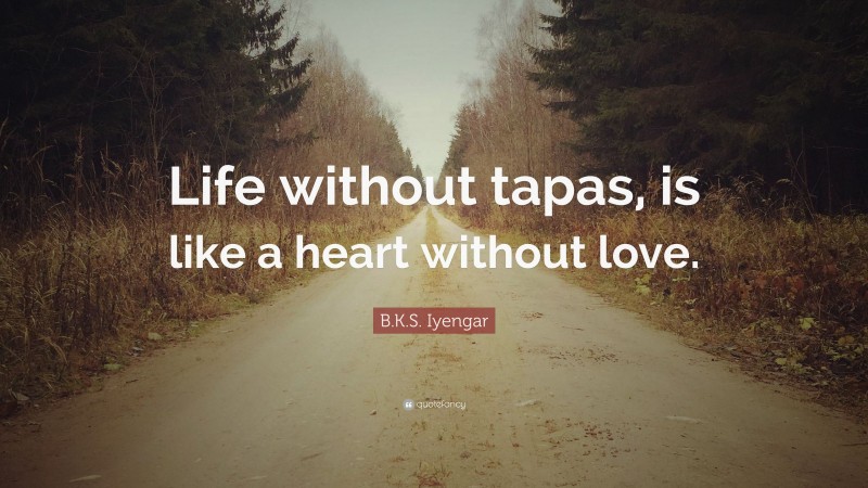 B.K.S. Iyengar Quote: “Life without tapas, is like a heart without love.”