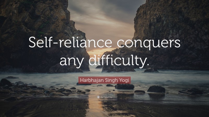 Harbhajan Singh Yogi Quote: “Self-reliance conquers any difficulty.”