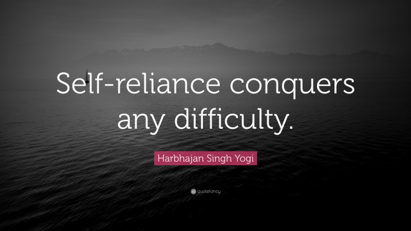 Harbhajan Singh Yogi Quote: “Self-reliance conquers any difficulty.”