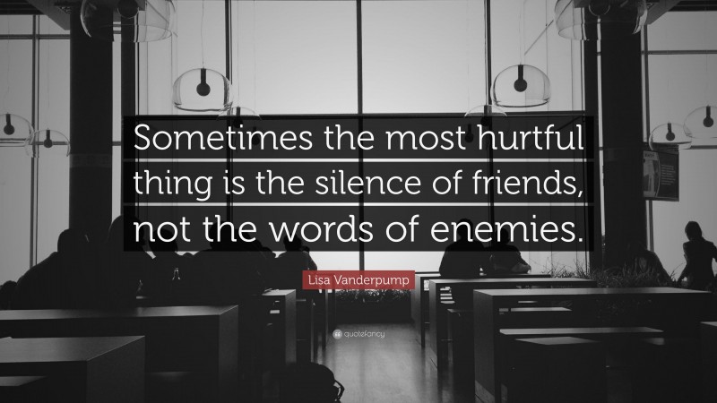Lisa Vanderpump Quote: “Sometimes the most hurtful thing is the silence of friends, not the words of enemies.”