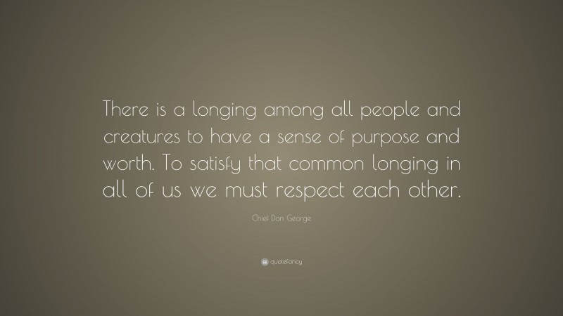 Chief Dan George Quote: “There is a longing among all people and ...