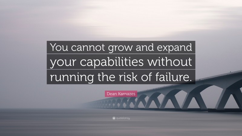 Dean Karnazes Quote: “You cannot grow and expand your capabilities without running the risk of failure.”