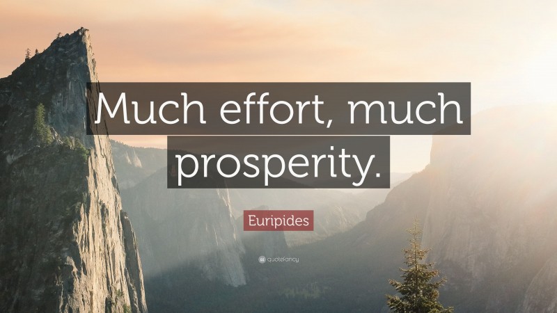 Euripides Quote: “Much effort, much prosperity.”