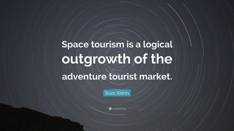 Buzz Aldrin Quote: “Space tourism is a logical outgrowth of the adventure tourist market.”
