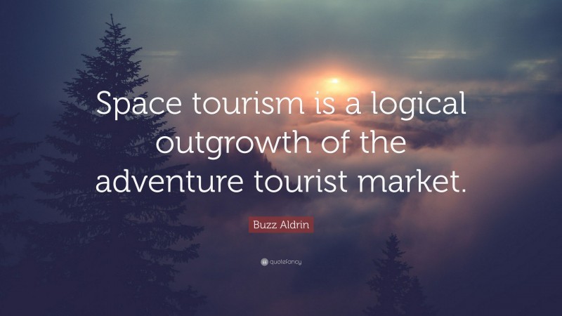 Buzz Aldrin Quote: “Space tourism is a logical outgrowth of the adventure tourist market.”