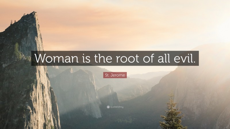 St. Jerome Quote: “Woman is the root of all evil.”