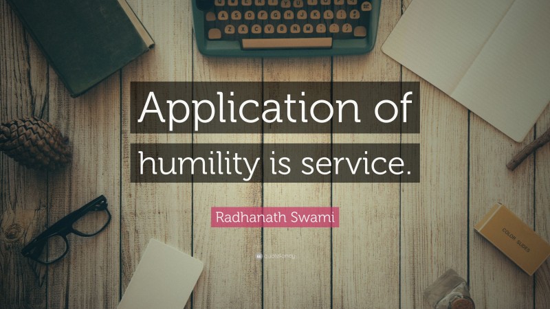 Radhanath Swami Quote: “Application of humility is service.”