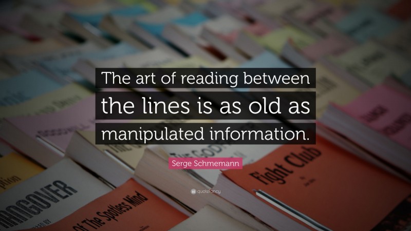 Serge Schmemann Quote: “The art of reading between the lines is as old as manipulated information.”