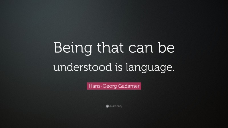 Hans-Georg Gadamer Quote: “Being that can be understood is language.”