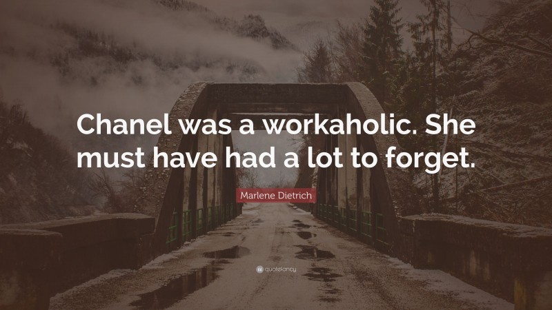 Marlene Dietrich Quote: “Chanel was a workaholic. She must have had a lot to forget.”